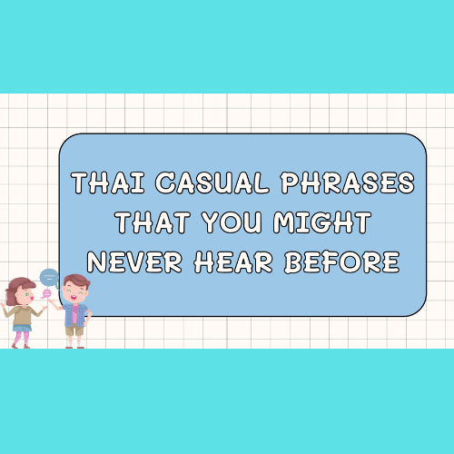 Thai casual phrases that you might never hear before 